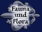 Fauna und Flora